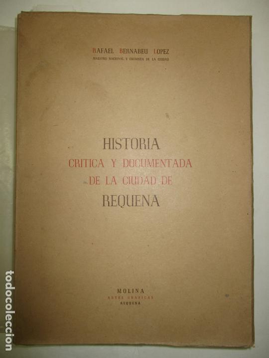 HISTORIA CRÍTICA Y DOCUMENTADA DE LA CIUDAD DE REQUENA. - BERNABEU LÓPEZ, RAFAEL. 1945. (Libros de Segunda Mano - Geografía y Viajes)