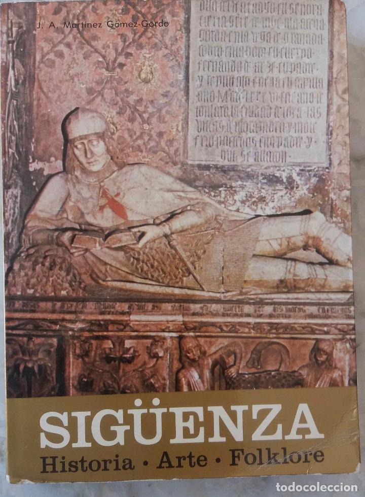 Libros de segunda mano: SIG&Uuml;ENZA, HISTORIA ARTE FOLKLORE. J A MART&Iacute;NEZ G&Oacute;MEZ GORDO. LIBRO