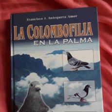 Libros de segunda mano: LA COLOMBOFILIA EN LA PALMA, DE FRANCISCO ANTEQUERA. CANARIAS. MAGNÍFICO ESTADO. Lote 267470229