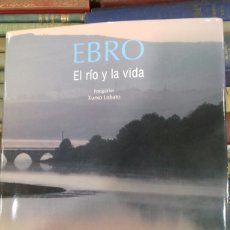 Libros de segunda mano: EBRO. EL RIO Y LA VIDA. FOTOGRAFIAS DE XURXO LOBATO. LUNWERG. 2OO7.