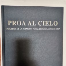 Libros de segunda mano: PROA AL CIELO IMÁGENES DE LA AVIACIÓN NAVAL ESPAÑOLA DESDE 1917. Lote 284564288