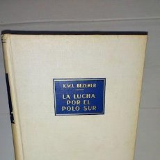 Libros de segunda mano: AÑO 1954 LA LUCHA POR EL POLO SUR K.W.L. BEZEMER -EL DESTINO DE LAS GRANDES EXPEDICIONES SUDPOLARES. Lote 310043318