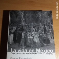 Libros de segunda mano: LA VIDA EN MÉXICO. DURANTE UNA RESIDENCIA DE DOS AÑOS EN ESE PAÍS. FRANCES ERSKINE INGLIS. Lote 312828623