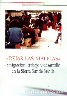 Libros de segunda mano: DEJAR LAS MALETAS. EMIGRACION, TRABAJO Y DESARROLLO EN LA SIERRA SUR DE SEVILLA. ANS-955