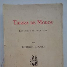 Libros de segunda mano: TIERRA DE MOROS , ESTAMPAS DE FOLKLORE POR ENRIQUE ARQUES. IMPRENTA AFRICA CEUTA - TETUAN 1939