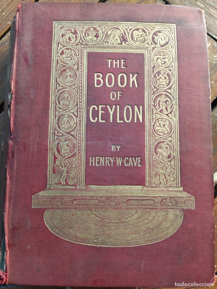 Libros de segunda mano: THE BOOK OF CEYLON. HENRY W CAVE. CASSELL AND COMPANY. 1908. GU&Iacute;A DE CEILAN. ASIA.