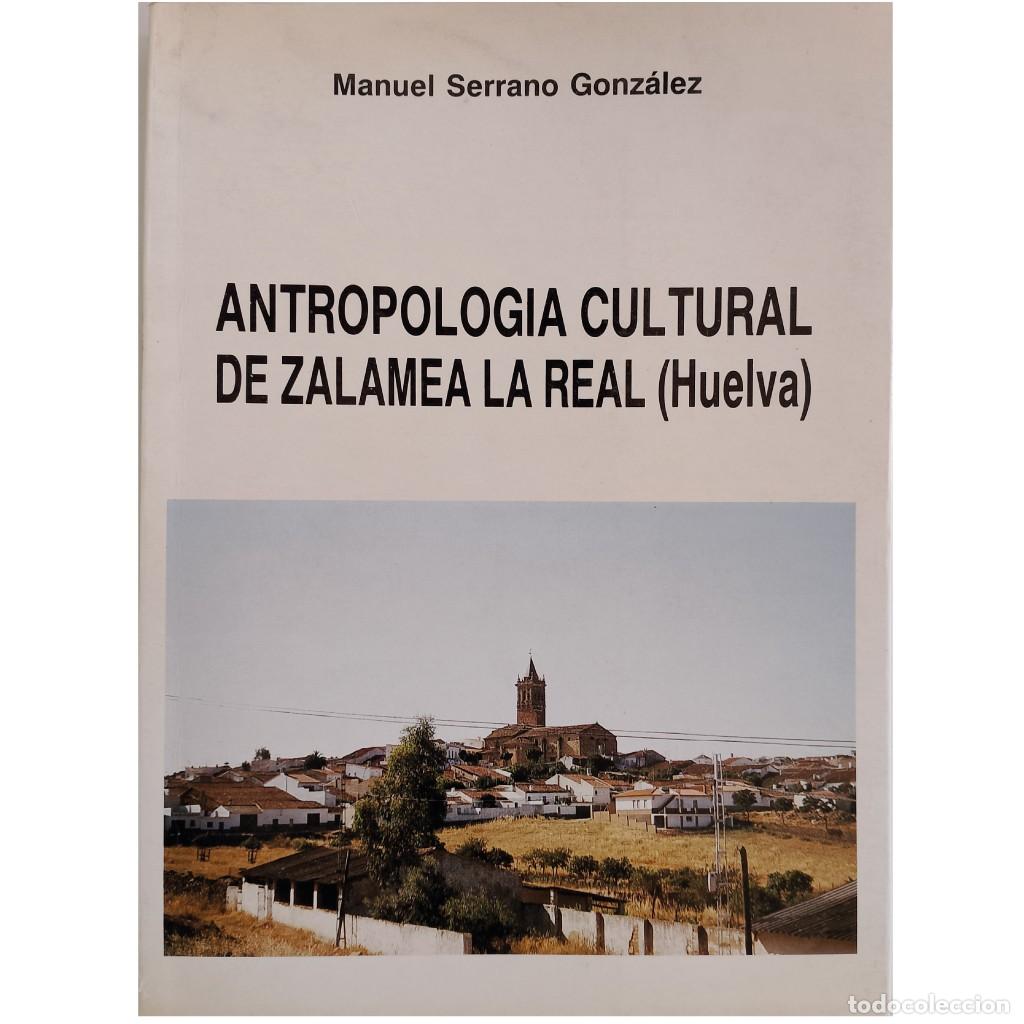 Libros de segunda mano: ANTROPOLOG&Iacute;A CULTURAL DE ZALAMEA LA REAL (HUELVA). Serrano Gonz&aacute;lez, Manuel