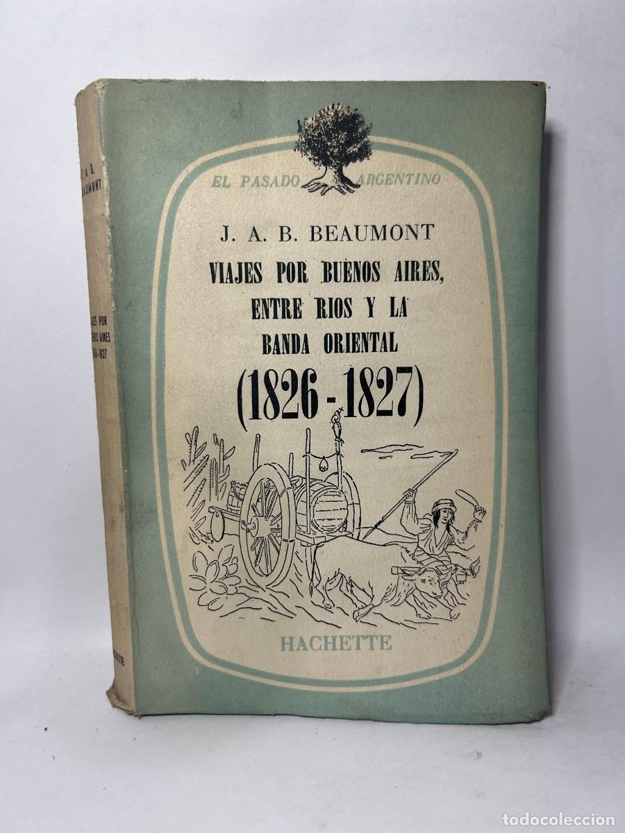Libros de segunda mano: J. A. B. BEAUMONT - VIAJES POR BUENOS AIRES, ENTRE R&Iacute;OS Y LA BANDA ORIENTAL - PRIMERA EDICI&Oacute;N - 1957