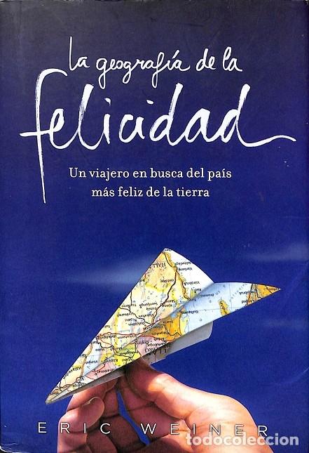 Libri di seconda mano: LA GEOGRAFIA DE LA FELICIDAD - ERIC WEINER - GRIJALBO - 2009