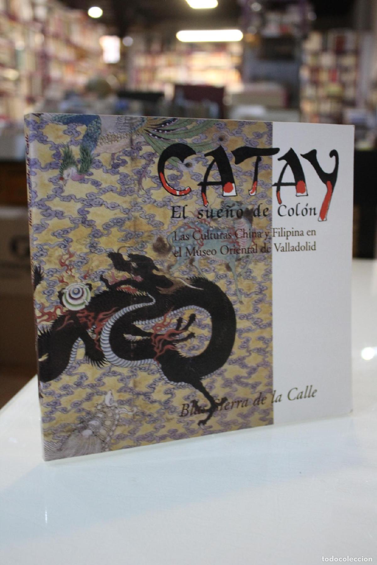 Libri di seconda mano: Catay, el sue&ntilde;o de Col&oacute;n. Las Culturas China y Filipina en el Museo Oriental de Valladolid. - Sierra