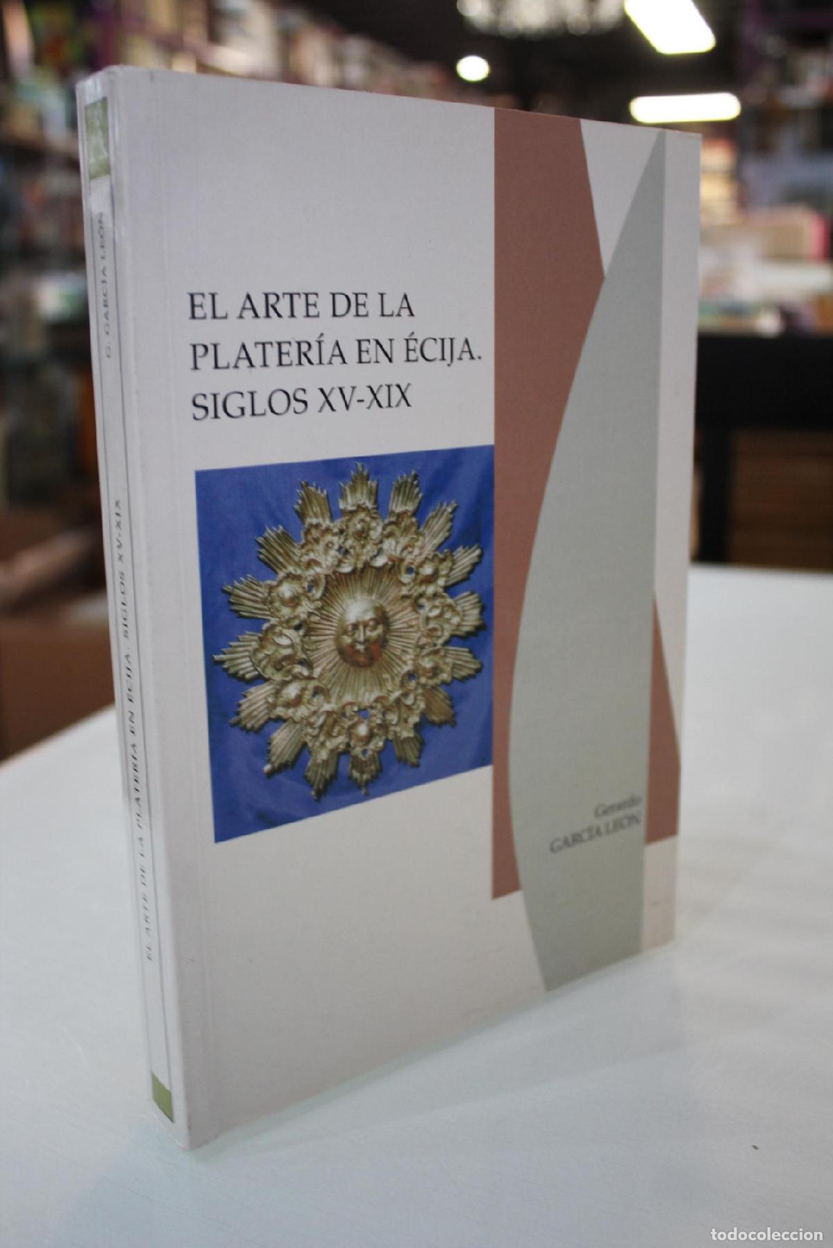 Gebrauchte B&uuml;cher: El arte de la plater&iacute;a en &Eacute;cija. Siglos XV-XIX - Garc&iacute;a Le&oacute;n, Gerardo
