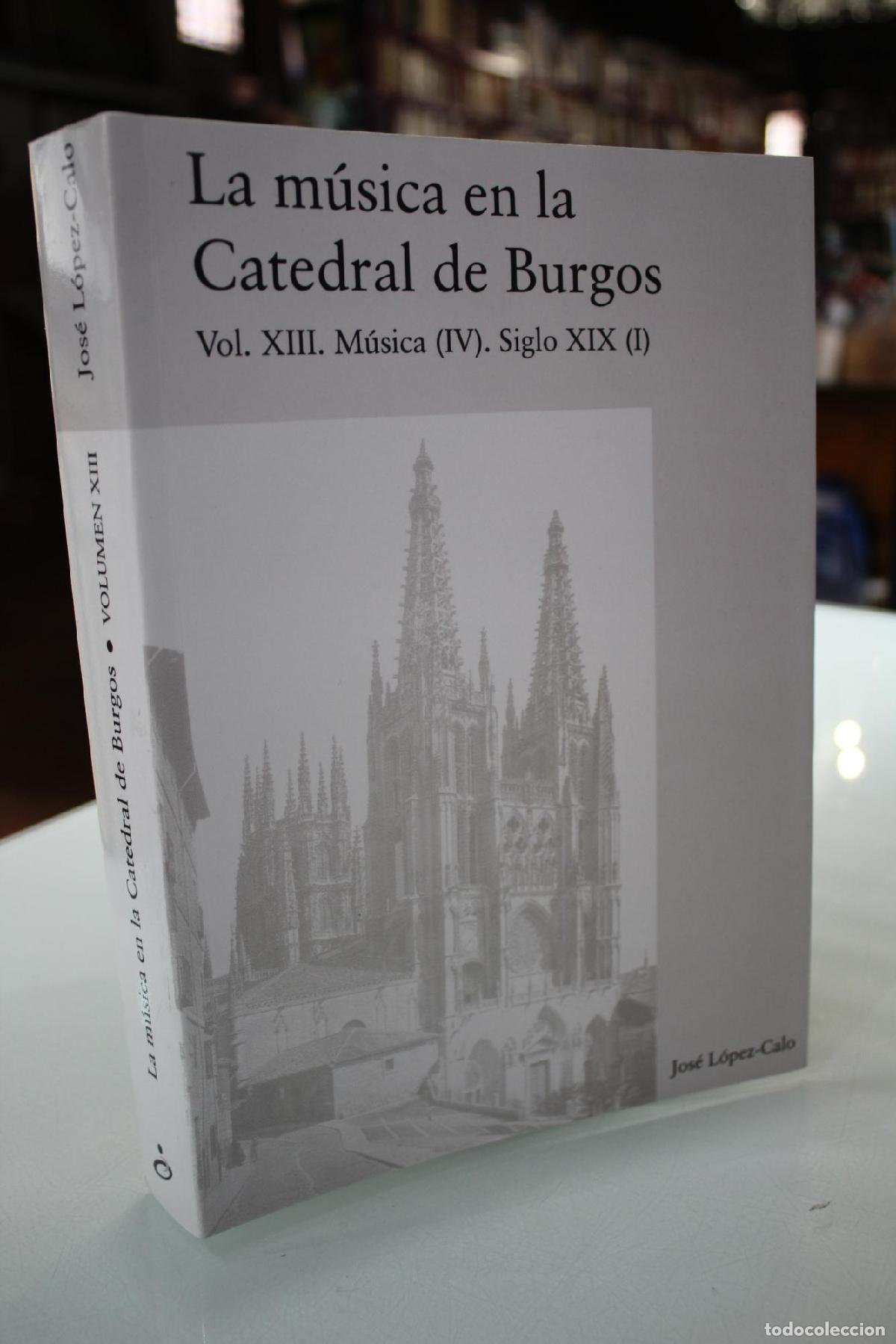 Libri di seconda mano: La m&uacute;sica en la Catedral de Burgos.- Vol. XIII. M&uacute;sica (IV). Siglo XIX(I). - Jos&eacute; L&oacute;pez-Calo