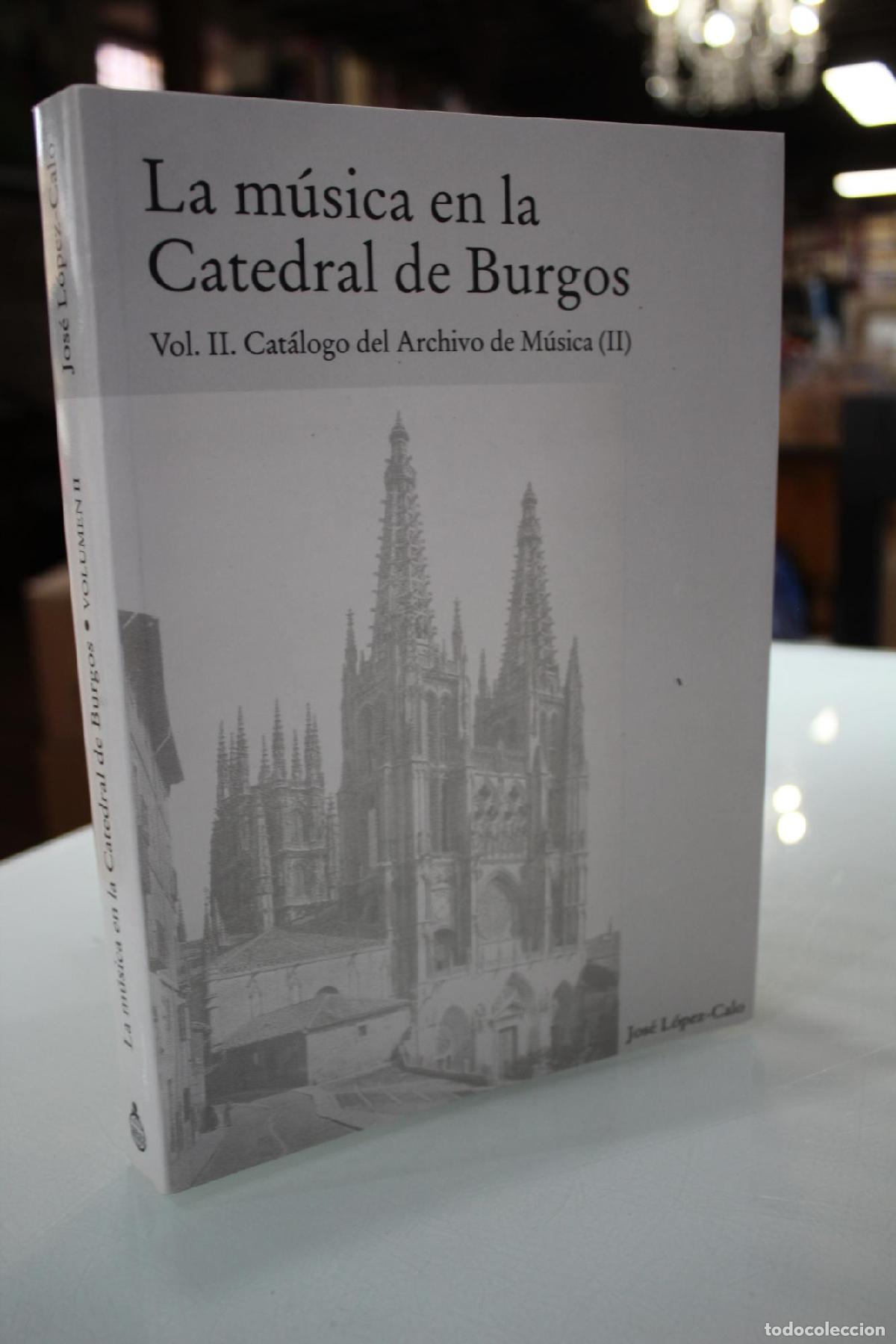 Libri di seconda mano: La m&uacute;sica en la Catedral de Burgos.- Vol. II. Cat&aacute;logo del Archivo de M&uacute;sica (II). - Jos&eacute; L&oacute;pez-Calo