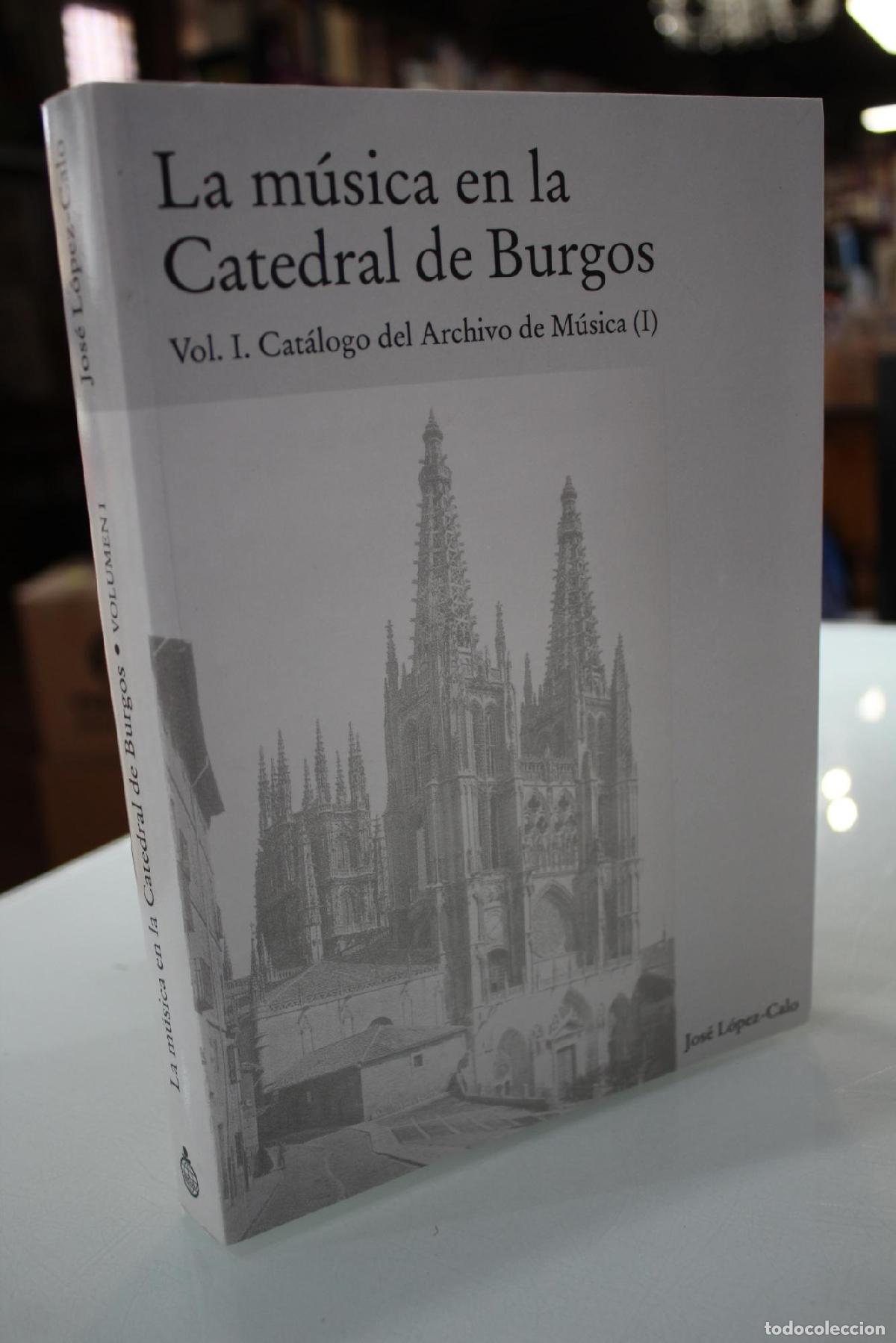 Libri di seconda mano: La m&uacute;sica en la Catedral de Burgos.- Vol. I. Cat&aacute;logo del Archivo de M&uacute;sica (I). - Jos&eacute; L&oacute;pez-Calo