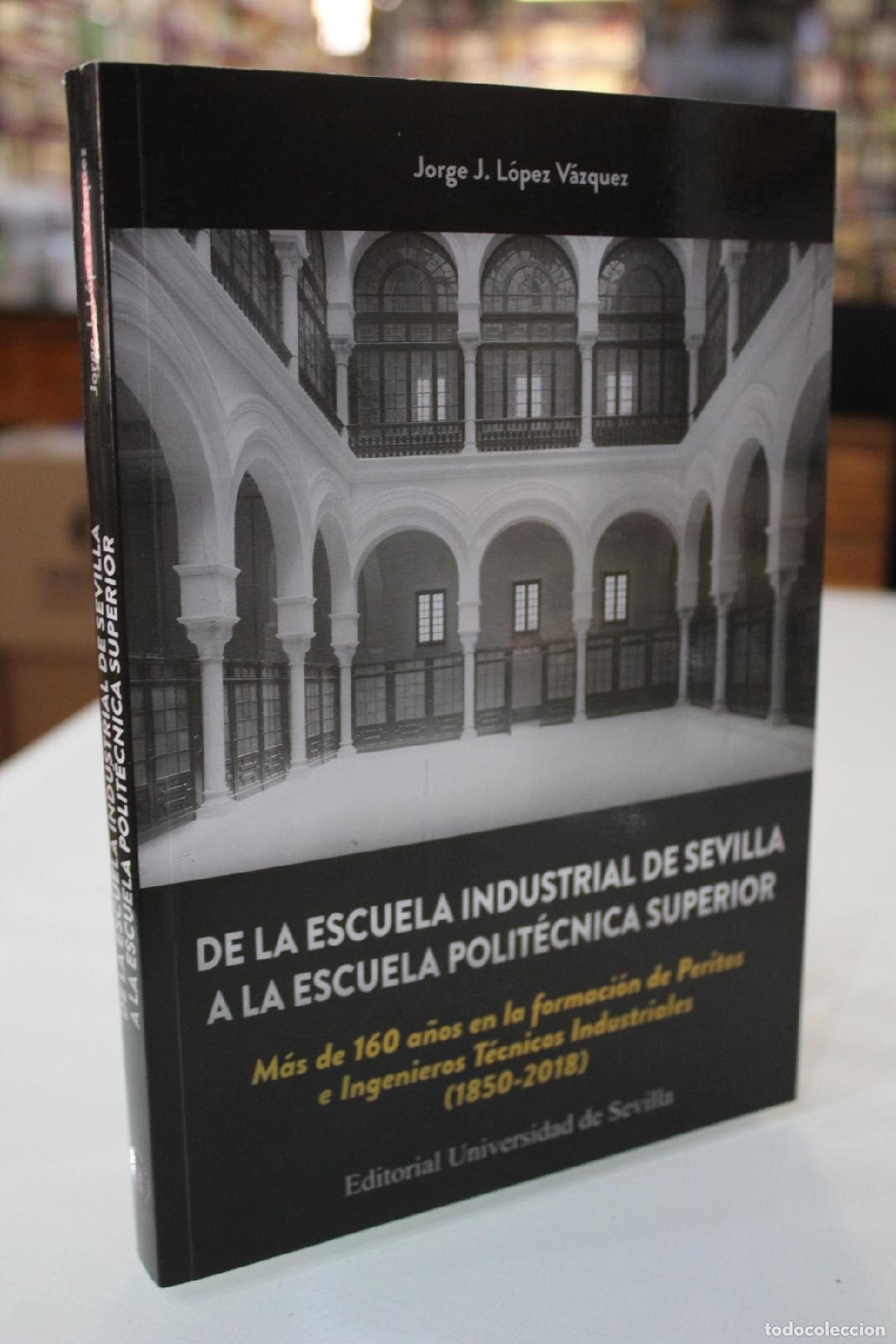 Libri di seconda mano: De la Escuela Industrial de Sevilla a la Escuela Polit&eacute;cnica Superior. M&aacute;s de 160 a&ntilde;os en la formaci
