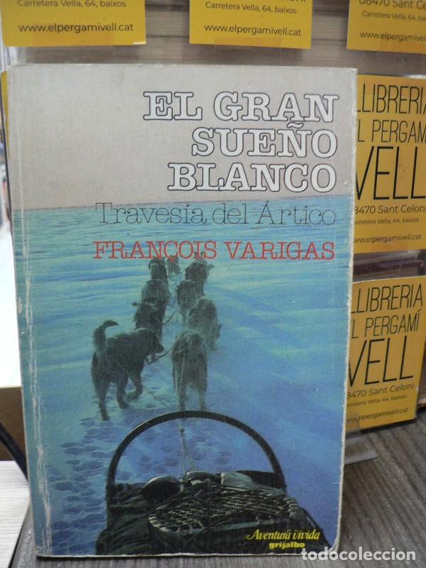Libros de segunda mano: El gran sue&ntilde;o blanco: la traves&iacute;a del &Aacute;rtico - Varigas, Francois - Grijalbo - Aventura Vivida