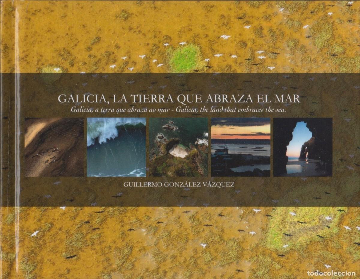 Libros de segunda mano: GALICIA, LA TIERRA QUE ABRAZA EL MAR. FOTOGRAF&Iacute;AS DE GUILLERMO GONZ&Aacute;LEZ V&Aacute;ZQUEZ