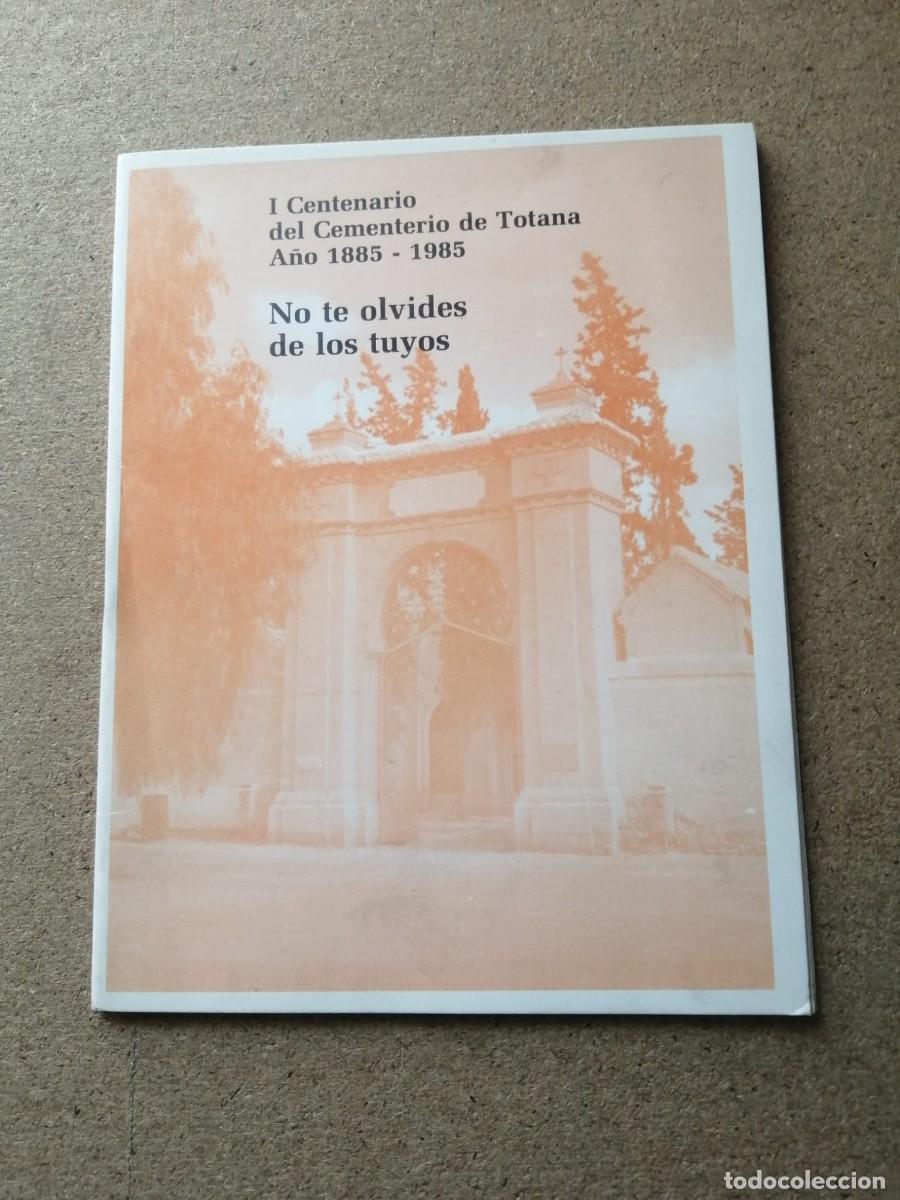 Libros de segunda mano: I CENTENARIO DEL CEMENTERIO DE TOTANA. A&Ntilde;O 1885 - 1985. NO TE OLVIDES DE LOS TUYOS