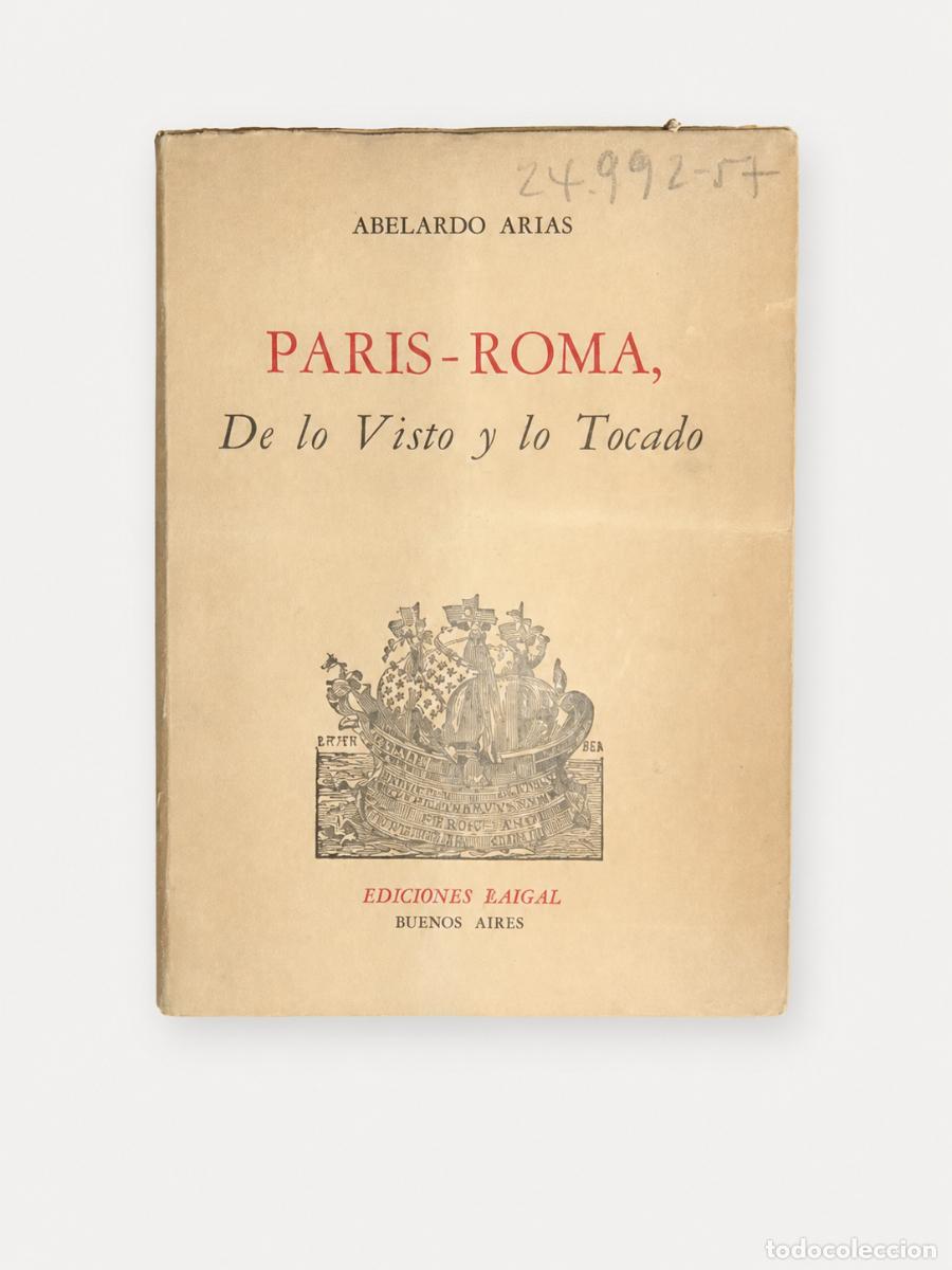Libros de segunda mano: ABELARDO ARIAS &ndash; PAR&Iacute;S-ROMA, DE LO VISTO Y LO TOCADO &ndash; EDICIONES RAIGAL &ndash; BUENOS AIRES &ndash; 1954 LM
