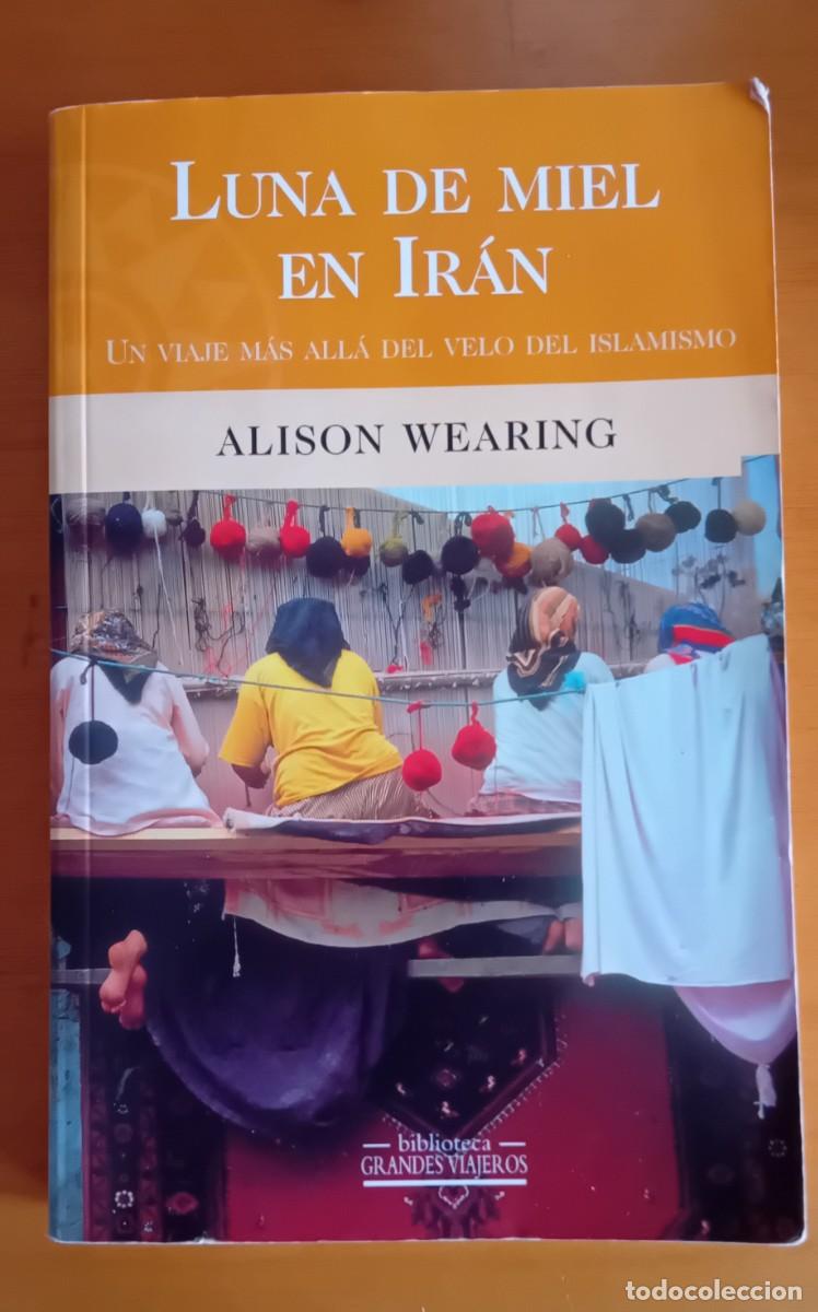 Libros de segunda mano: Luna de miel en Iran.Alison Wearing.Biblioteca grandes viajeros