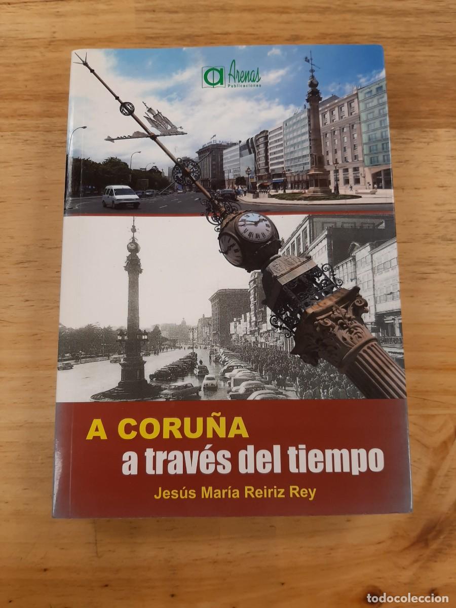 Libros de segunda mano: A Coru&ntilde;a a trav&eacute;s del tiempo - Jes&uacute;s Mar&iacute;a Reiriz Rey - Arenas, 2008