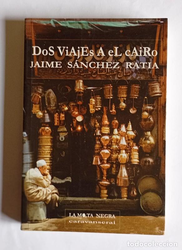 Libros de segunda mano: DOS VIAJES A EL CAIRO - JAIME SANCHEZ RATIA - LA MOTA NEGRA EDICIONES. 1997