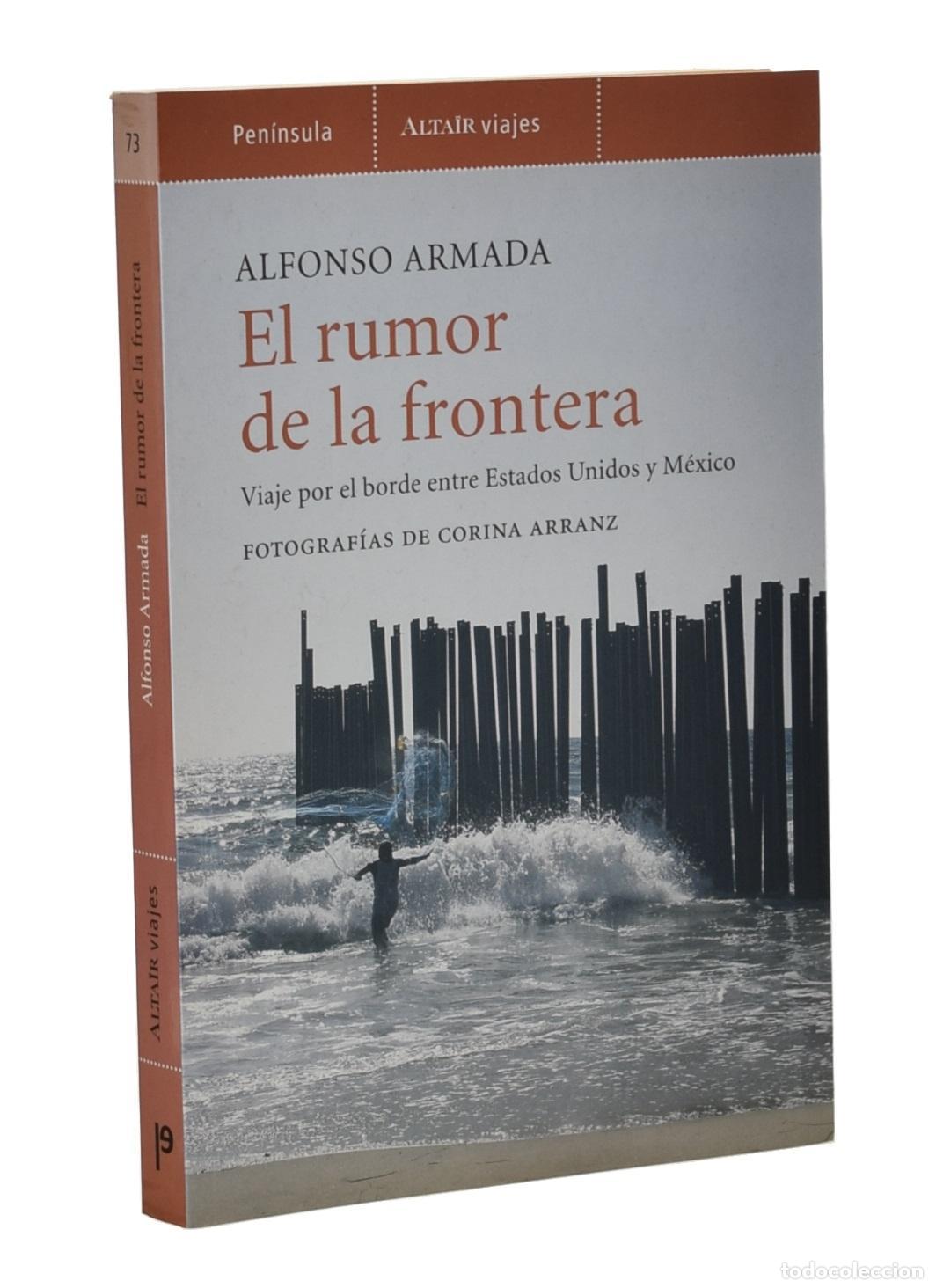 Libros de segunda mano: EL RUMOR DE LA FRONTERA. VIAJE POR EL BORDE ENTRE ESTADOS UNIDOS Y M&Eacute;XICO - ARMADA, Alfonso