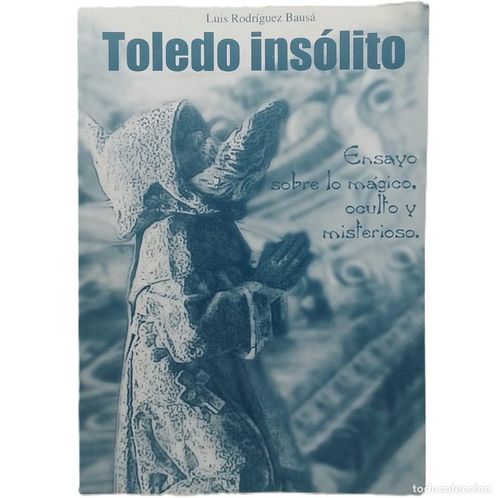 Libros de segunda mano: TOLEDO INS&Oacute;LITO. Ensayo sobre lo m&aacute;gico, oculto y misterioso. Rodr&iacute;guez Baus&aacute;, Luis