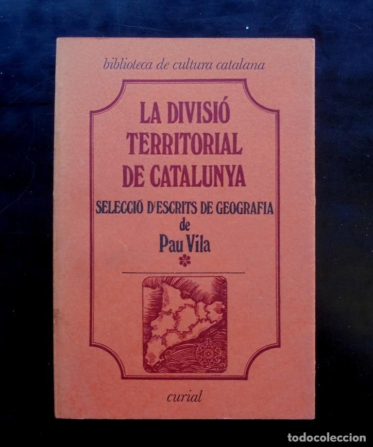 Libros de segunda mano: La divisi&oacute; territorial de Catalunya. Selecci&oacute; d&rsquo;escrits de geografia, I Pau Vila 1979 2a ed. Curial.