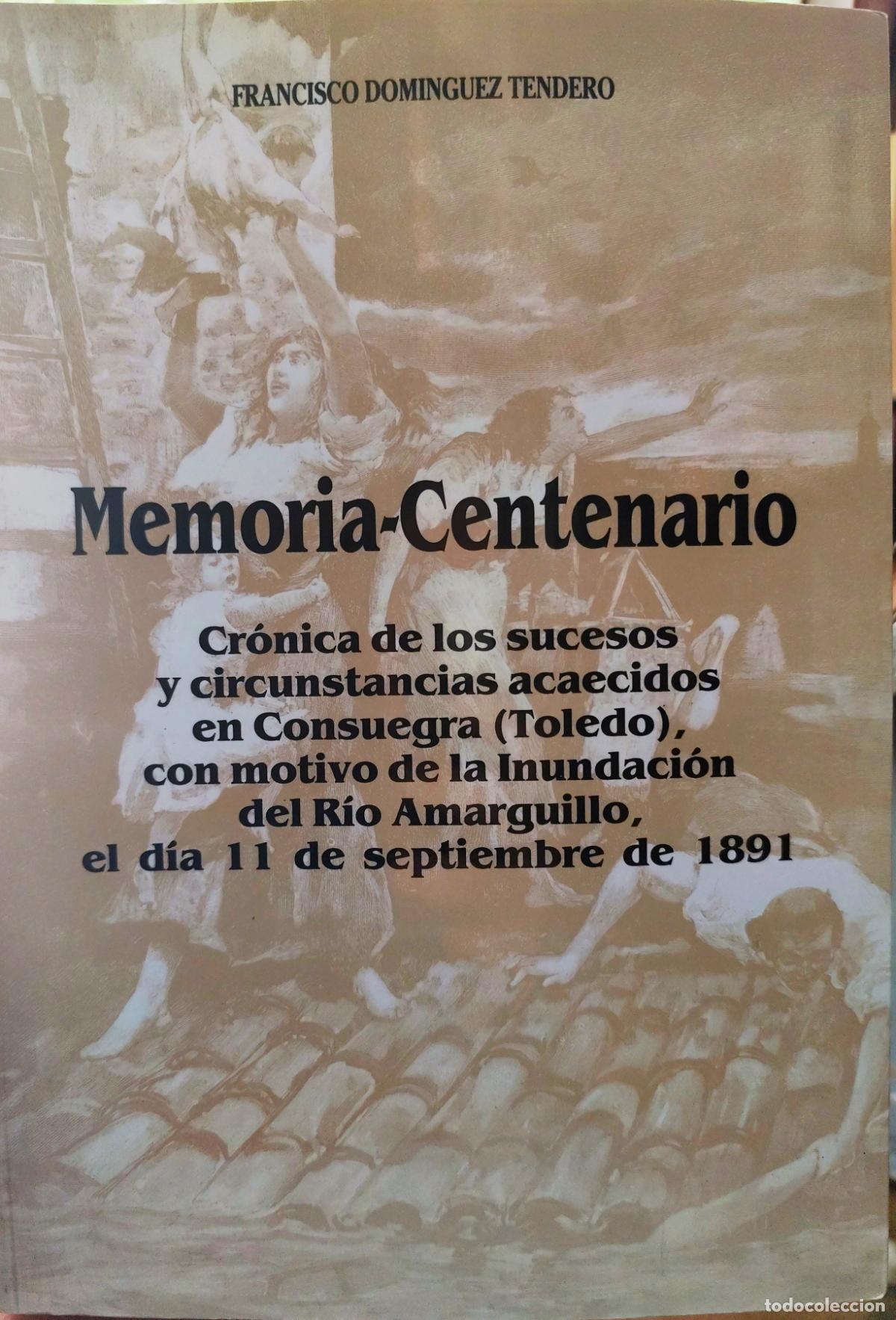 Libros de segunda mano: MEMORIA CENTENARIO. CONSUEGRA. TOLEDO. INUNDACI&Oacute;N R&Iacute;O AMARGUILLO. FRANCISCO DOMINGUEZ TENDERO.