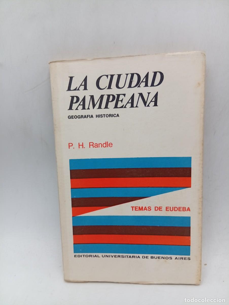 Libri di seconda mano: LA CIUDAD PAMPEANA. GEOGRAFIA HISTORICA. P. H. RANDLE. 1969. PAGS : 146+51.
