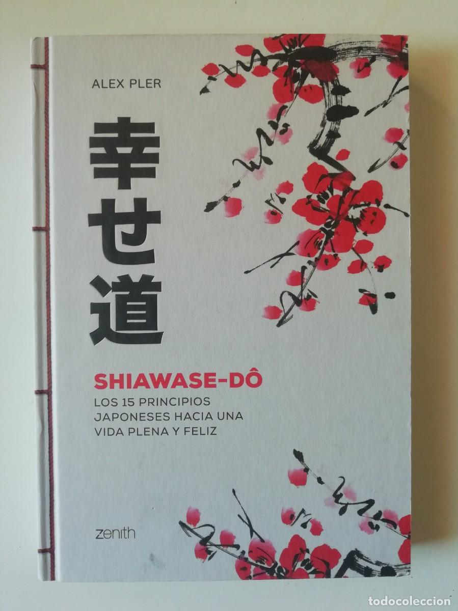 Libros de segunda mano: SHIAWASE-D&Ocirc;. LOS 15 PRINCIPIOS JAPONESES HACIA UNA VIDA PLENA Y FELIZ - ALEX PLER - ED. ZENITH 2019