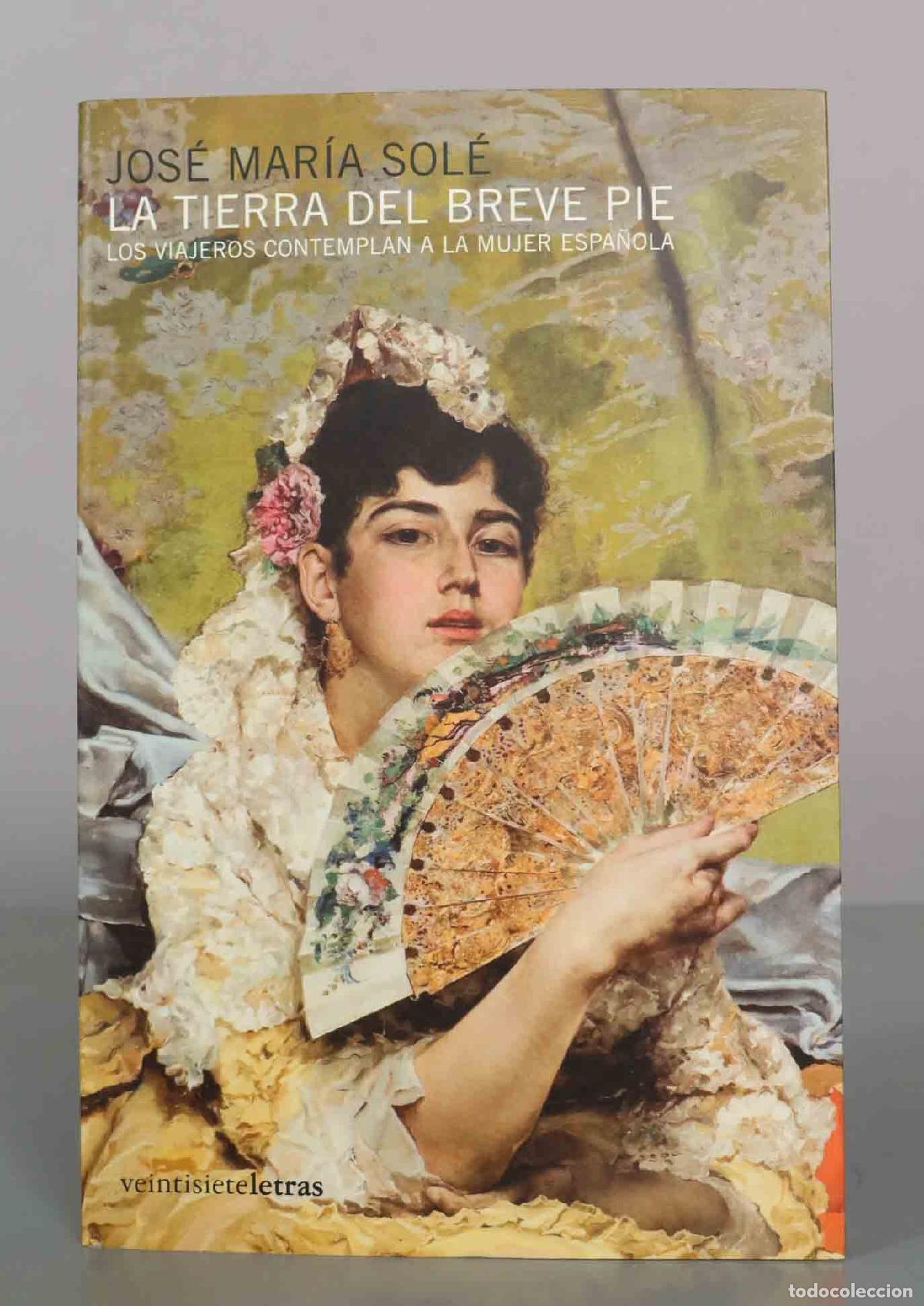 Libros de segunda mano: La tierra del breve pie: los viajeros contemplan a la mujer espa&ntilde;ola - Jos&eacute; Mar&iacute;a Sol&eacute; - Editorial V