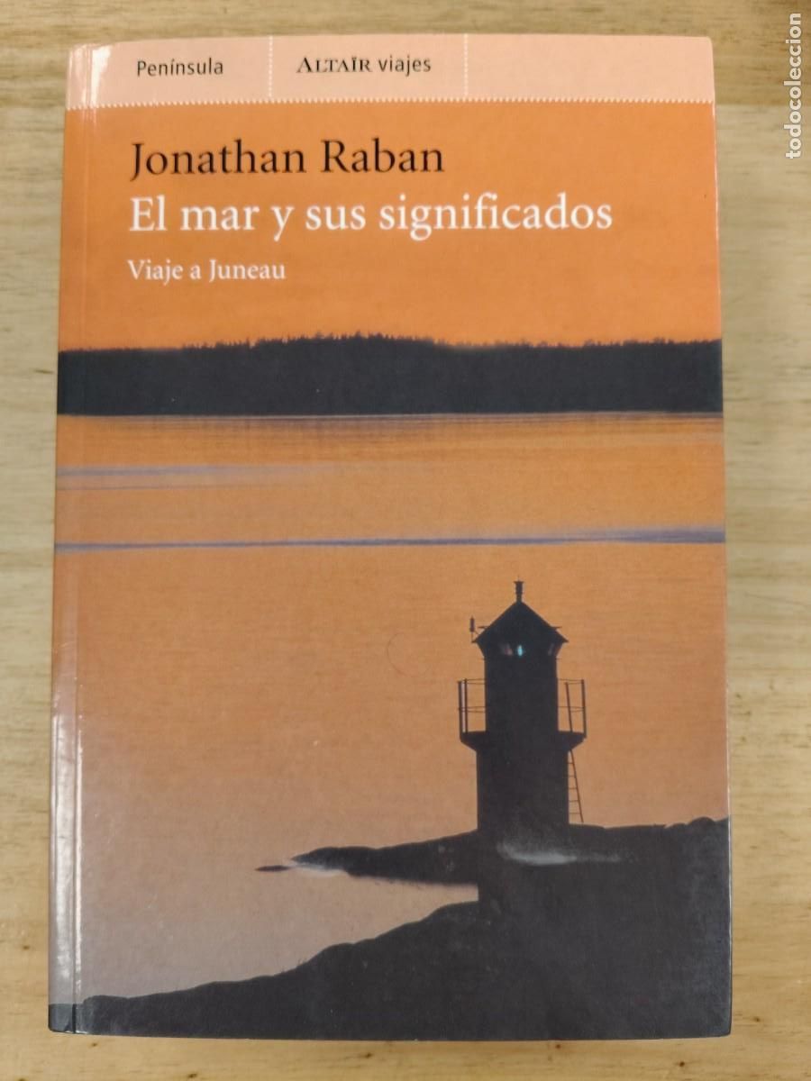 Libros de segunda mano: EL MAR Y SUS SIGNIFICADOS: VIAJE A JUNEAU - Jonathan Raban - Ediciones Pen&iacute;nsula, 2003