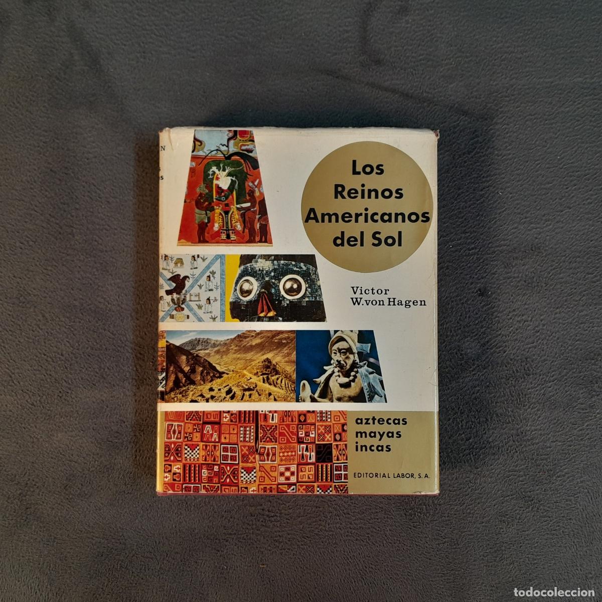 Libros de segunda mano: L-808. LOS REINOS AMERICANOS DEL SOL. AZTECAS, MAYAS, INCAS, POR VICTOR W. VON HAGEN. A&Ntilde;O 1964