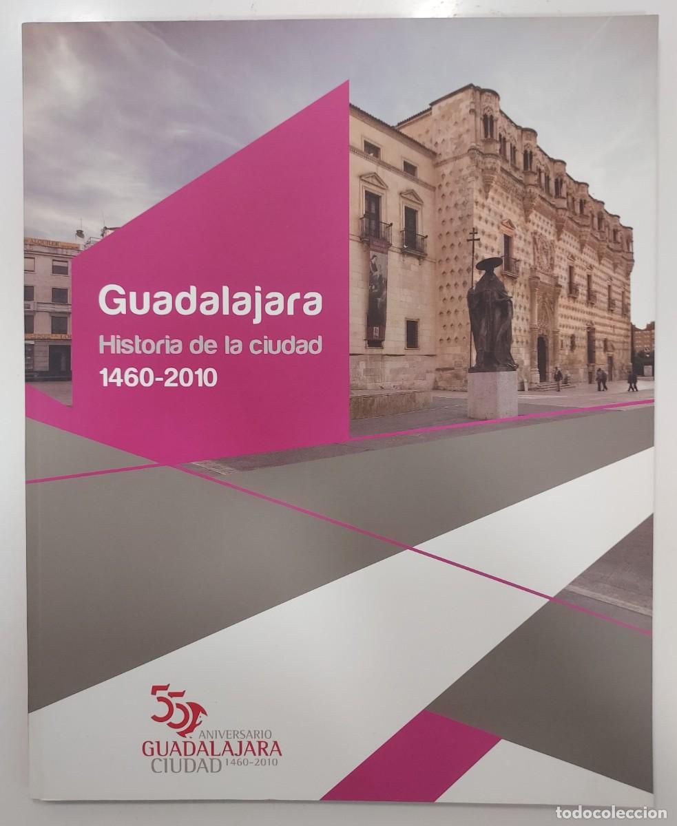 Libros de segunda mano: GUADALAJARA 1460-2010 HISTORIA DE LA CIUDAD. 550 ANIVERSARIO. 2010. Pedro Jos&eacute; Pradillo Esteban