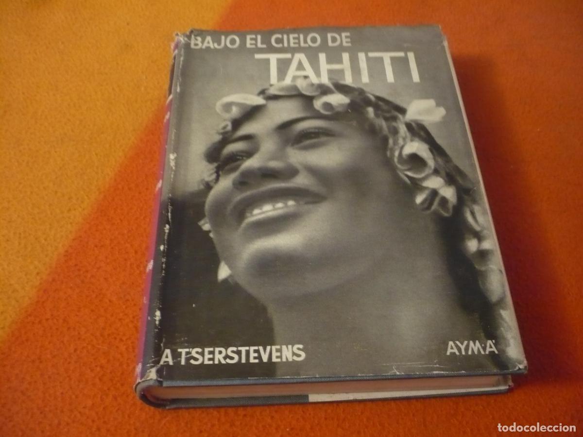 Libros de segunda mano: BAJO EL CIELO DE TAHITI ( T`SERSTEVENS ) VIAJE AVENTURA EXPLORACIONS ISLAS POLINESIAS