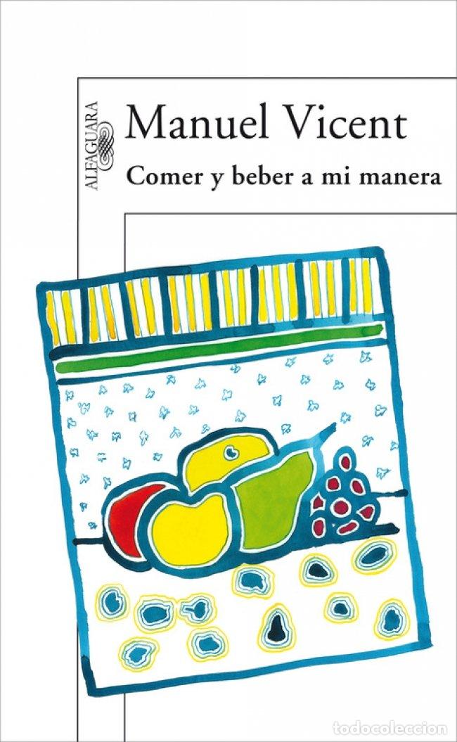 Libros de segunda mano: Comer y Beber a Mi Manera - Manuel Vicent - Alfaguara - Literaturas / Hisp&aacute;nica