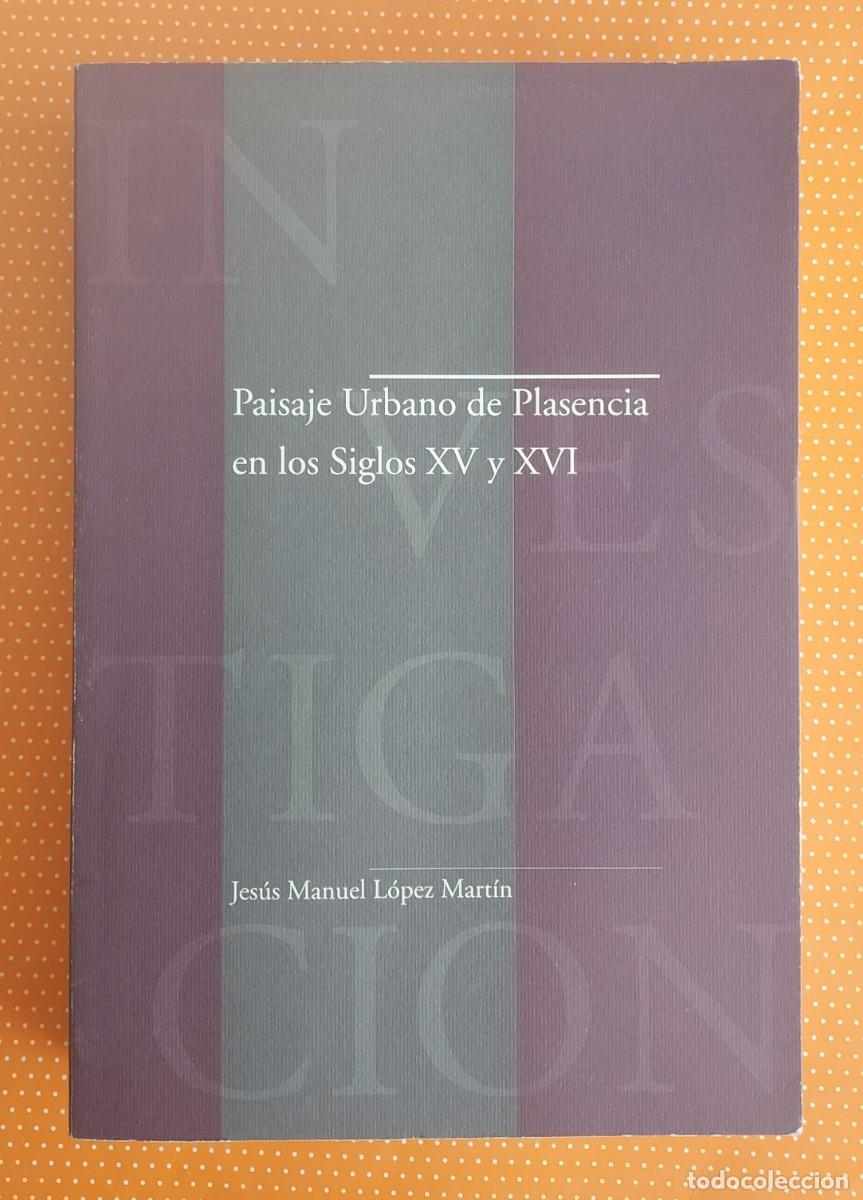 Libros de segunda mano: PAISAJE URBANO DE PLASENCIA EN LOS SIGLOS XV y XVI JES&Uacute;S MANUEL L&Oacute;PEZ MART&Iacute;N ASAMBLEA DE EXTREMADURA