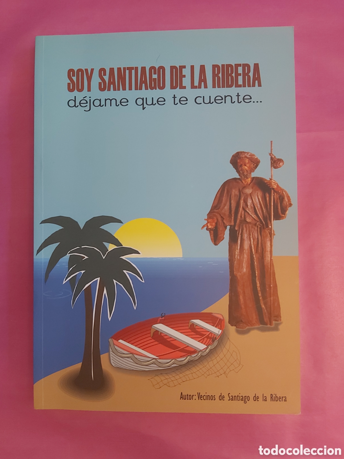Libros de segunda mano: SOY SANTIAGO DE LA RIBERA DEJAME QUE TE CUENTE AUTOR VECINOS DE SANTIAGO RIBERA 2008