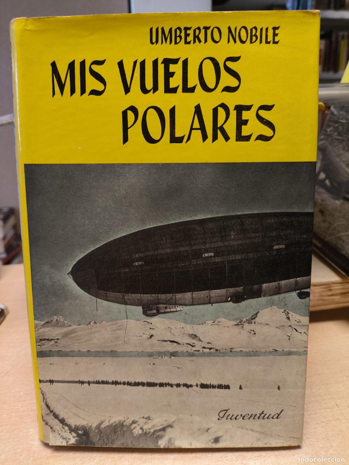 Libros de segunda mano: MIS VUELOS POLARES - UMBERTO NOBILE- JUVENTUD 1963 PRIMERA EDICI&Oacute;N - UMBERTO NOBILE