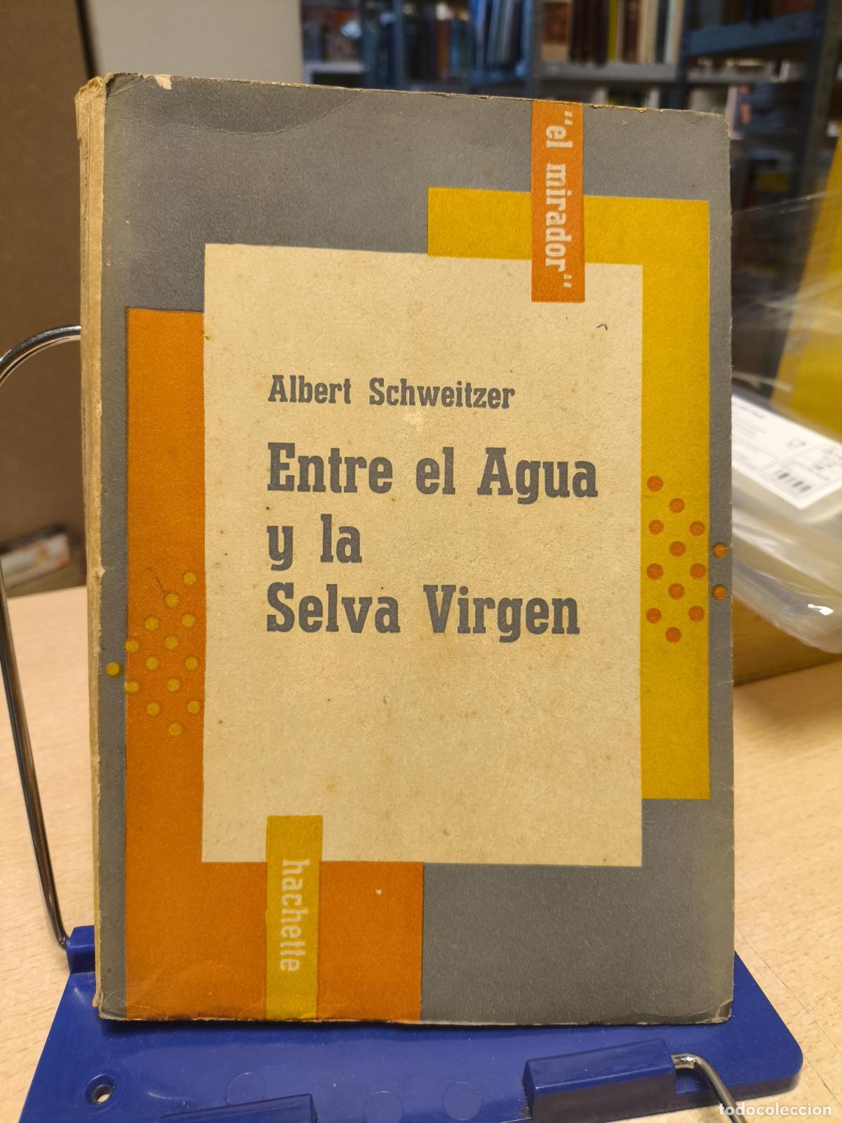 Libros de segunda mano: ENTRE EL AGUA Y LA SELVA VIRGEN - ALBERT SCHWEITZER - ED. HACHETTE 1955 - ALBERT SCHWEITZER