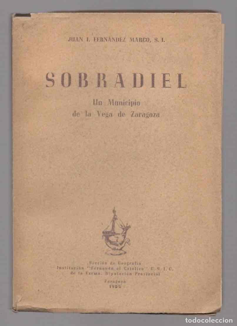 Libros de segunda mano: SOBRADIEL UN MUNICIPIO DE LA VEGA DE ZARAGOZA. JUAN I. FERNANDEZ MARCO. 1955
