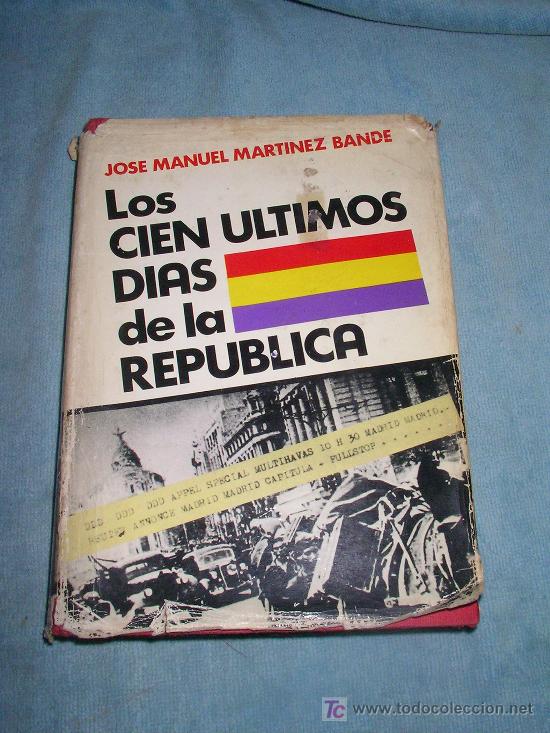 Libri di seconda mano: LOS ULTIMOS CIEN DIAS DE LA REPUBLICA - J.M.MARTINEZ BANDE - 1&ordf; EDICION . MUY ILUSTRADO.