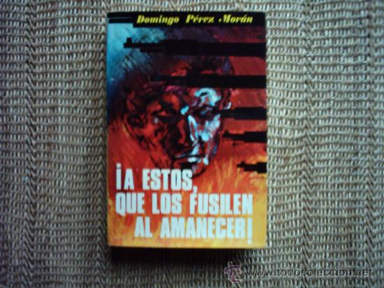 Gebrauchte B&uuml;cher: DOMINGO P&Eacute;REZ MOR&Aacute;N. &iexcl;A ESTOS, QUE LOS FUSILEN AL AMANECER! PRIMERA EDICI&Oacute;N 1973.