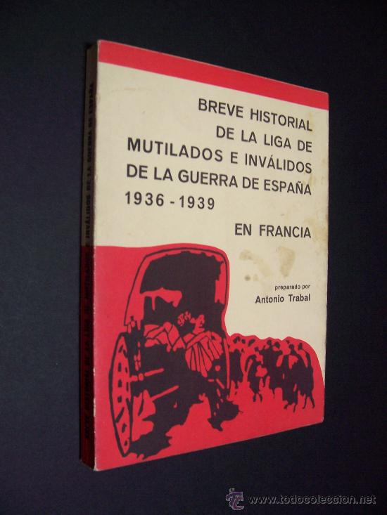 Second hand books: BREVE HISTORIAL DE LA LIGA DE MUTILADOS E INVALIDOS DE LA GUERRA DE ESPA&Ntilde;A, EN FRANCIA - 1936 / 1939