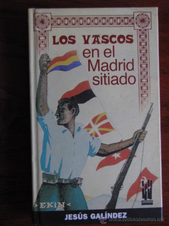 Second hand books: LOS VASCOS EN EL MADRID SITIADO. JESUS GALINDEZ. EKIN. 2005.