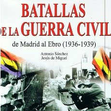 Libros de segunda mano: BATALLAS DE LA GUERRA CIVIL DE MADRID AL EBRO (1936 - 1939) ANTONIO SANCHEZ / JESÚS DE MIGUEL. Lote 46169291