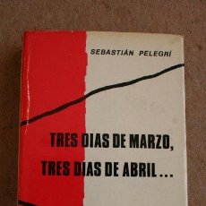 Libros de segunda mano: TRES DÍAS DE MARZO, TRES DÍAS DE ABRIL... PELEGRÍ (SEBASTIÁN) MADRID, G. DEL TORO, 1976.. Lote 46893572