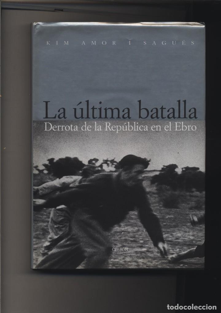Libri di seconda mano: La &uacute;ltima batalla. Derrota de la Rep&uacute;blica en el Ebro  Amor i Sagu&eacute;s, Kim  Ober&oacute;n, 2004.  TAPA DURA